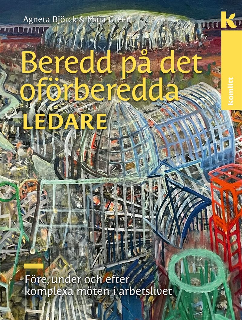 Beredd på det oförberedda – för ledare : Före, under och efter komplexa möten i arbetslivet