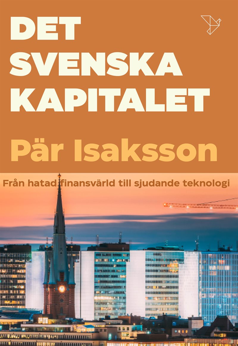 Det svenska kapitalet : från hatat storkapital till sjudande teknologi