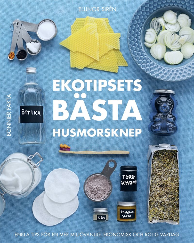 Ekotipsets bästa husmorsknep : Enkla tips för en mer miljövänlig, ekonomisk och rolig vardag