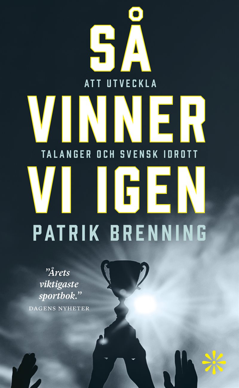 Så vinner vi igen : att utveckla talanger och svensk idrott