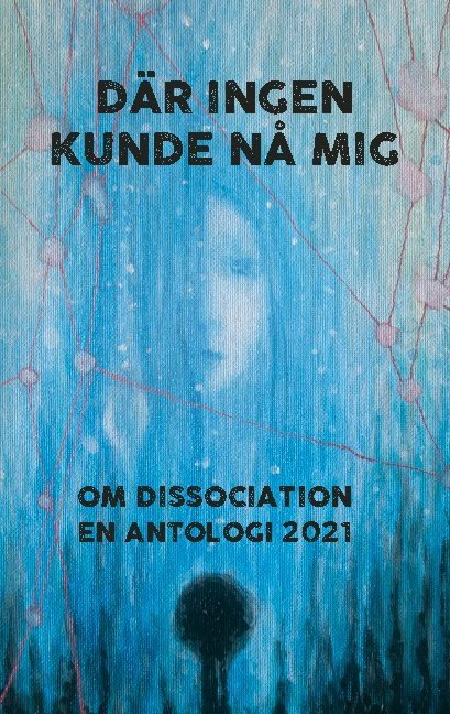 Där ingen kunde nå mig : Om dissociation - en antologi 2021