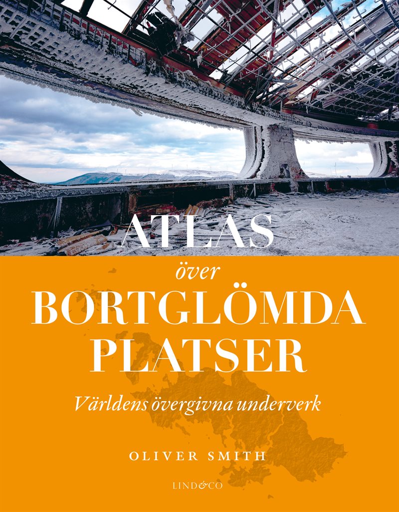 Atlas över bortglömda platser : världens övergivna underverk