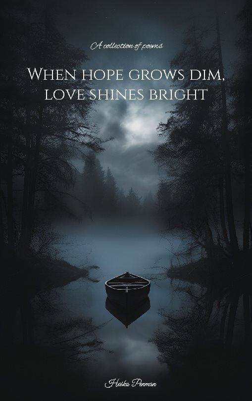 When hope grows dim, love shines bright : a collection of poems