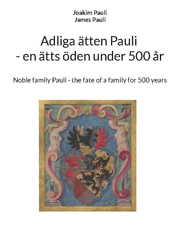 Adliga ätten Pauli - en ätts öden under 500 år : Noble family Pauli - the f