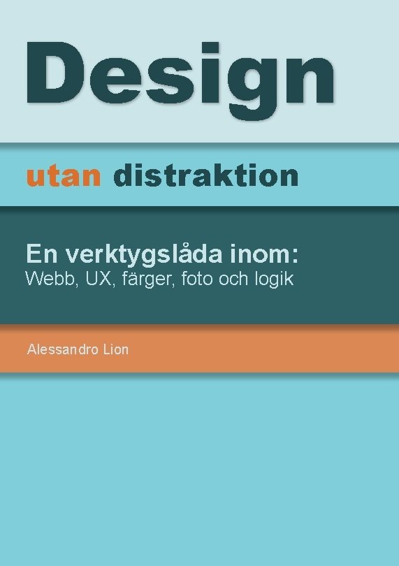 Design utan distraktion : En verktygslåda inom: Webb, UX, färger, foto och