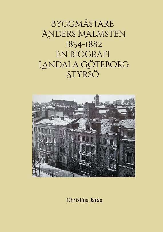 Byggmästare Anders Malmsten 1834 - 1882 : En biografi Landala Göteborg Styr