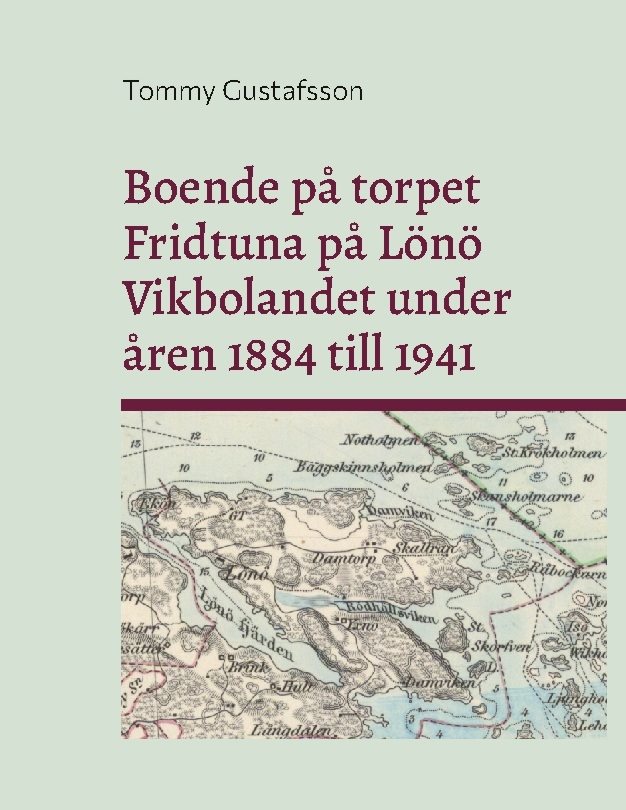 Boende på torpet Fridtuna på Lönö Vikbolandet under åren 1884 till 1941 : L