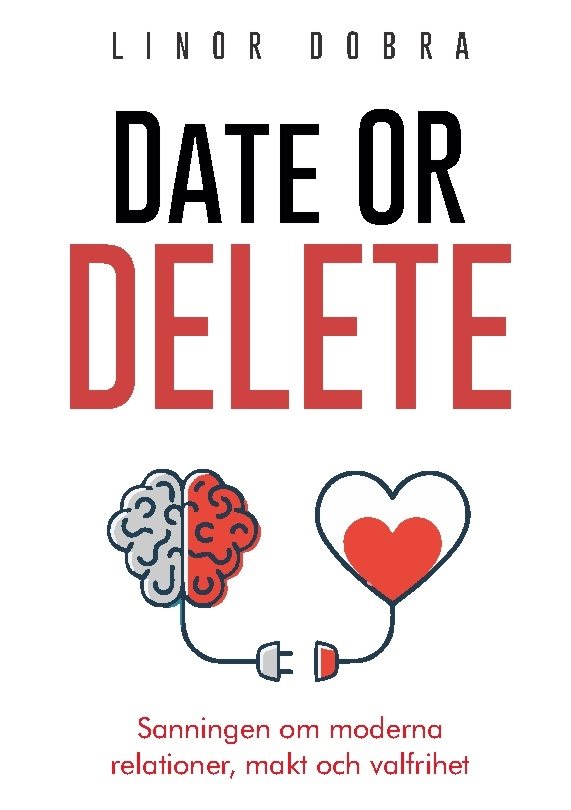 Date or Delete : Sanningen om moderna relationer, makt och valfrihet