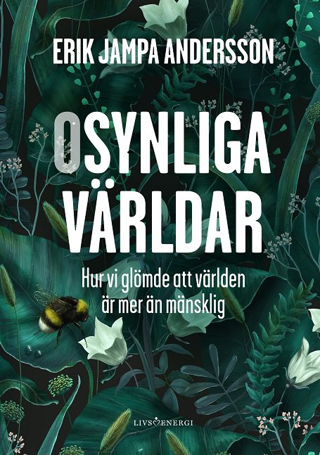 Osynliga världar : hur vi glömde att världen är mer än mänsklig