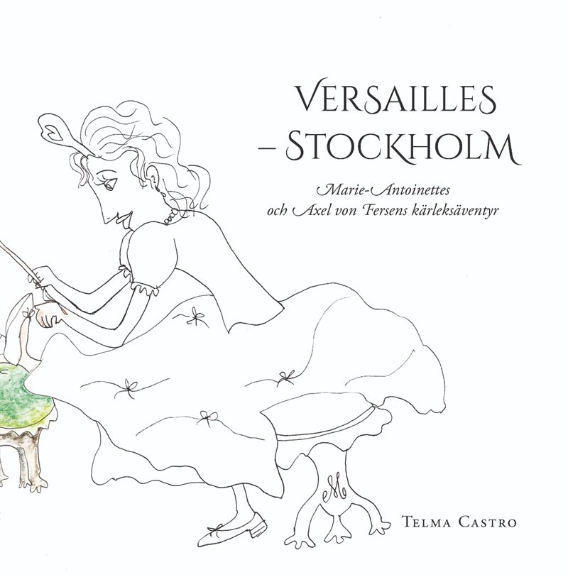 Versailles – Stockholm Marie-Antoinettes och Axel von Fersens kärleksäventyr