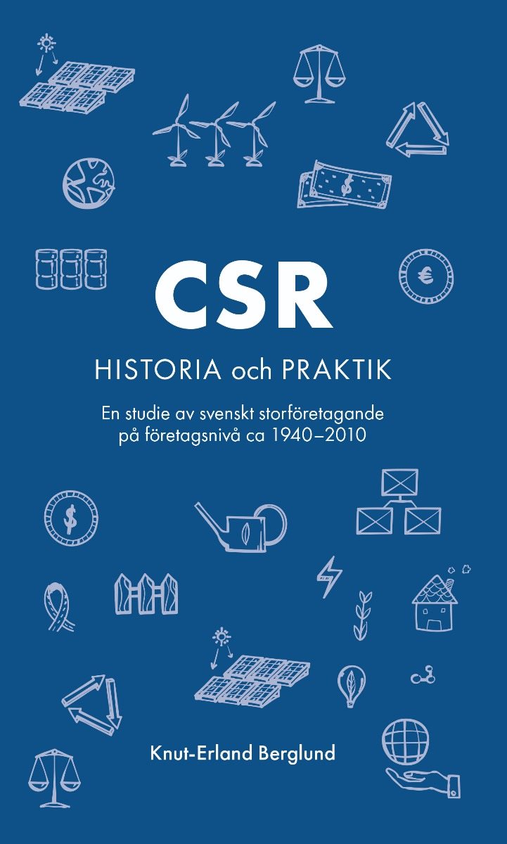 CSR : historia och praktik - en studie av svenskt storföretagande på företagsnivå ca 1940-2010