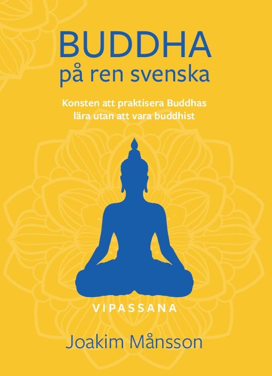 Buddha på ren svenska : konsten att praktisera Buddhas lära utan att vara Buddhist