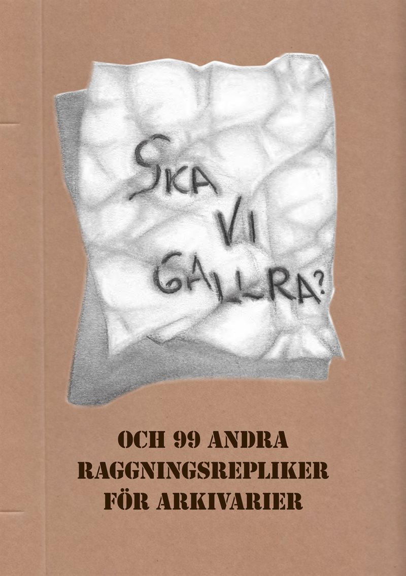 Ska vi gallra? och 99 andra raggningsrepliker för arkivarier