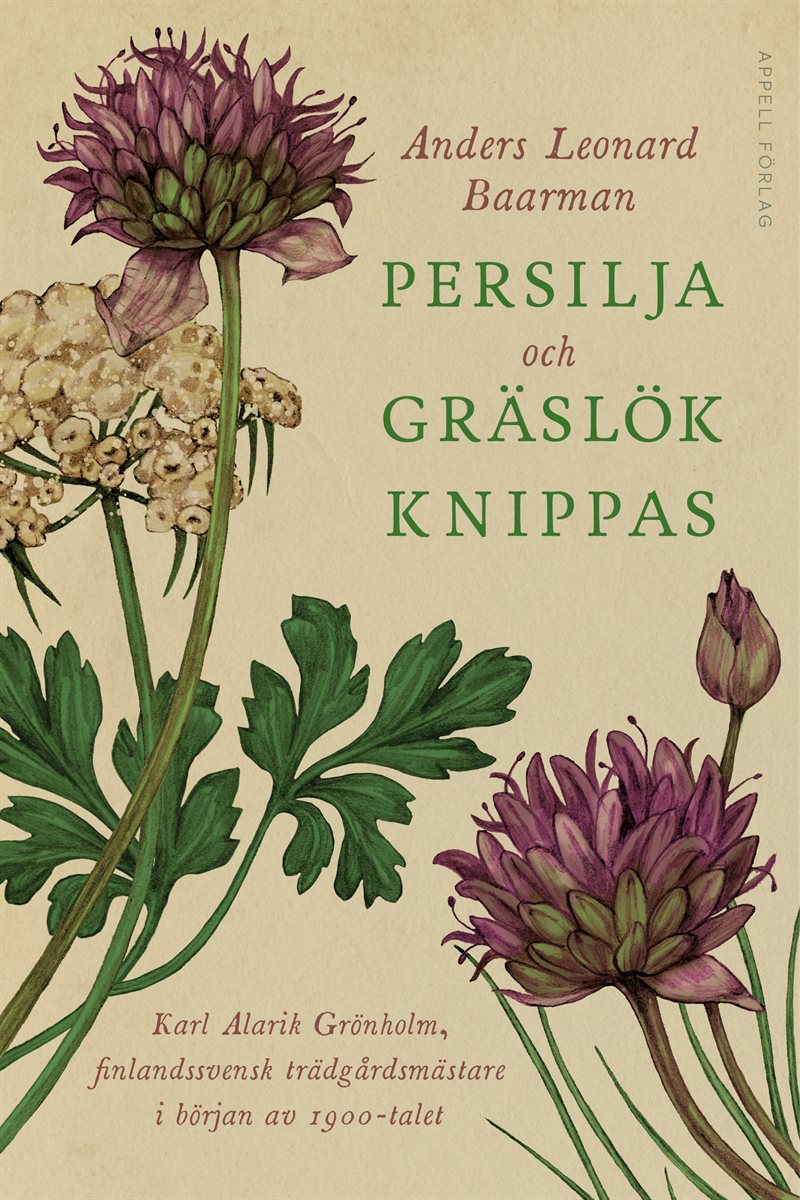 Persilja och gräslök knippas : Karl Alarik Grönholm, finlandssvensk trädgårdsmästare i början av 1900-talet