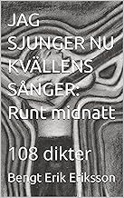 JAG SJUNGER NU KVÄLLENS SÅNGER: Runt midnatt: 108 dikter