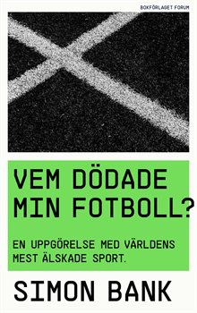 Vem dödade min fotboll? : en uppgörelse med världens mest älskade sport