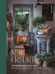 Karl Fredrik. Vinterns vackra och goda : Blommor, mat och mys för den mörka årstiden