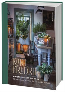 Karl Fredrik. Vinterns vackra och goda : Blommor, mat och mys för den mörka årstiden