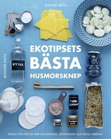 Ekotipsets bästa husmorsknep : Enkla tips för en mer miljövänlig, ekonomisk och rolig vardag