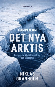Kampen om det nya Arktis : Perspektiv, klimatförändring och geopolitik