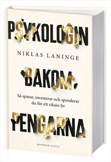 Psykologin bakom pengarna : Så sparar, investerar och spenderar du för ett rikare liv