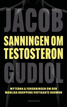 Sanningen om testosteron : Myterna & forskningen om den manliga kroppens viktigaste hormon