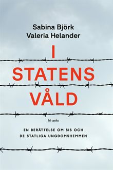 I statens våld: En berättelse om SiS och de statliga ungdomshemmen